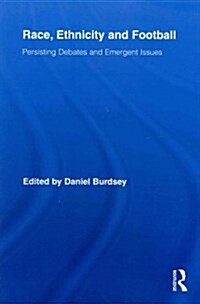 Race, Ethnicity and Football : Persisting Debates and Emergent Issues (Paperback)