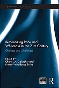 Retheorizing Race and Whiteness in the 21st Century : Changes and Challenges (Paperback)