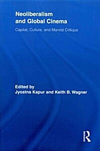 Neoliberalism and Global Cinema : Capital, Culture, and Marxist Critique (Paperback)