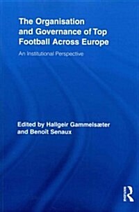 The Organisation and Governance of Top Football Across Europe : An Institutional Perspective (Paperback)