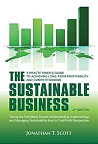 The Sustainable Business : A Practitioners Guide to Achieving Long-Term Profitability and Competitiveness (Hardcover)