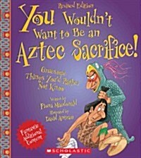 You Wouldnt Want to Be an Aztec Sacrifice (Revised Edition) (Library Binding)