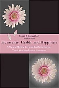 Hormones, Health, and Happiness: A Natural Medical Formula for Rediscovering Youth (Hardcover)