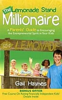 The Lemonade Stand Millionaire: A Parents Guide to Encouraging the Entrepreneurial Spirit in Your Kids (Paperback)