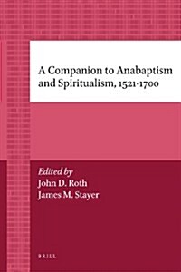 A Companion to Anabaptism and Spiritualism, 1521-1700 (Paperback)