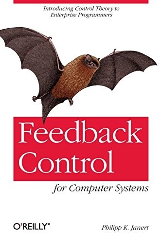 Feedback Control for Computer Systems: Introducing Control Theory to Enterprise Programmers (Paperback)
