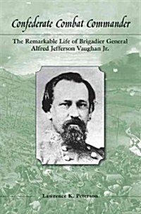 Confederate Combat Commander: The Remarkable Life of Brigadier General Alfred Jefferson Vaughan Jr. (Hardcover)