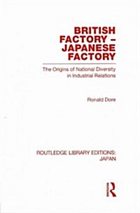 British Factory Japanese Factory : the Origins of National Diversity in Industrial Relations (Paperback)