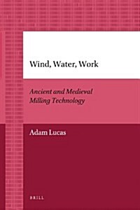 Wind, Water, Work: Ancient and Medieval Milling Technology (Paperback)