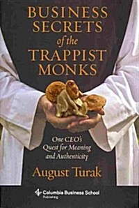 Business Secrets of the Trappist Monks: One CEOs Quest for Meaning and Authenticity (Hardcover)