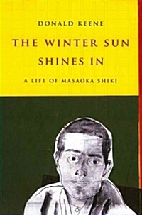 The Winter Sun Shines in: A Life of Masaoka Shiki (Hardcover)