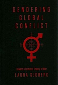 Gendering Global Conflict: Toward a Feminist Theory of War (Hardcover)