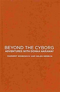 Beyond the Cyborg: Adventures with Donna Haraway (Hardcover)