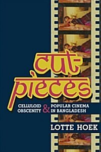 Cut-Pieces: Celluloid Obscenity and Popular Cinema in Bangladesh (Hardcover)