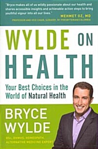 Wylde on Health: Your Best Choices in the World of Natural Health (Paperback)