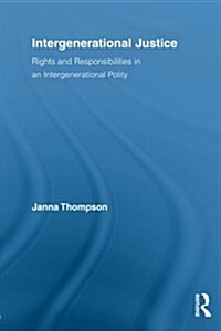 Intergenerational Justice : Rights and Responsibilities in an Intergenerational Polity (Paperback)