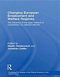 Changing European Employment and Welfare Regimes : The Influence of the Open Method of Coordination on National Reforms (Paperback)