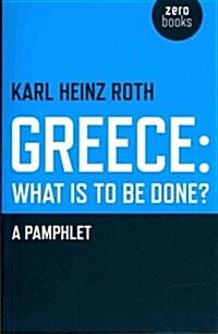 Greece: what is to be done? - A Pamphlet (Paperback)