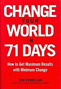 Change Your World in 71 Days: How to Get Maximum Results with Minimum Change (Hardcover)