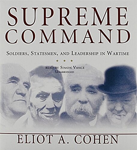 Supreme Command: Soldiers, Statesmen, and Leadership in Wartime (Audio CD)