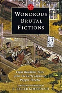 Wondrous Brutal Fictions: Eight Buddhist Tales from the Early Japanese Puppet Theater (Hardcover)
