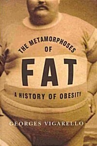 The Metamorphoses of Fat: A History of Obesity (Hardcover)