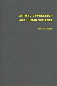 Animal Oppression and Human Violence: Domesecration, Capitalism, and Global Conflict (Hardcover)