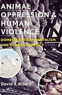 Animal Oppression and Human Violence: Domesecration, Capitalism, and Global Conflict (Paperback)