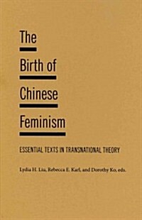 The Birth of Chinese Feminism: Essential Texts in Transnational Theory (Hardcover)