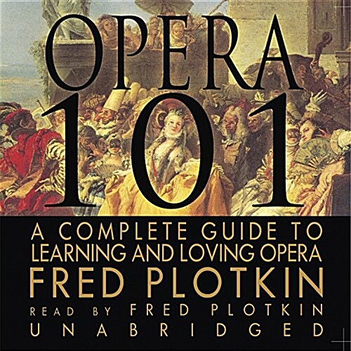 Opera 101: A Complete Guide to Learning and Loving Opera (Audio CD)