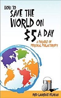 How to Save the World on $5 a Day: A Parable of Personal Philanthropy (Paperback)
