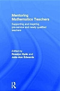 Mentoring Mathematics Teachers : Supporting and Inspiring Pre-Service and Newly Qualified Teachers (Hardcover)