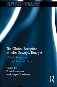 The Global Reception of John Deweys Thought : Multiple Refractions Through Time and Space (Paperback)