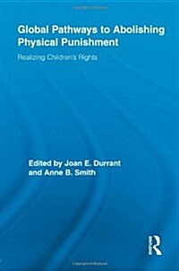 Global Pathways to Abolishing Physical Punishment : Realizing Children’s Rights (Paperback)