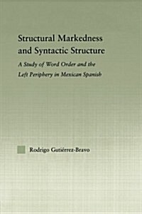 Structural Markedness and Syntactic Structure : A Study of Word Order and the Left Periphery in Mexican Spanish (Paperback)
