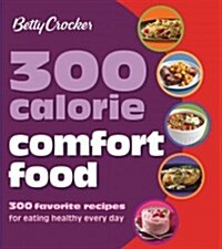 Betty Crocker 300 Calorie Comfort Food: 300 Favorite Recipes for Eating Healthy Every Day (Paperback)