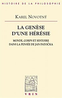 La Genese DUne Heresie: Monde, Corps Et Histoire Dans La Pensee de Jan Patocka (Paperback)