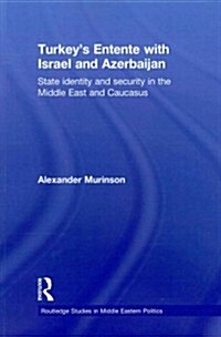 Turkeys Entente with Israel and Azerbaijan : State Identity and Security in the Middle East and Caucasus (Paperback)