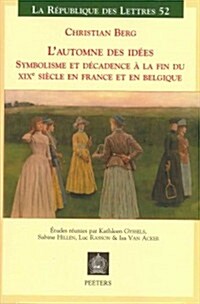 LAutomne Des Idees: Symbolisme Et Decadence a la Fin Du Xixeme Siecle En France Et En Belgique (Paperback)