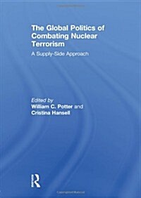 The Global Politics of Combating Nuclear Terrorism : A Supply-Side Approach (Paperback)