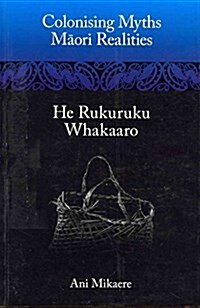 Colonising Myths: Maori Realities--He Rukuruku Whakaaro (Paperback)