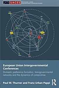 European Union Intergovernmental Conferences : Domestic Preference Formation, Transgovernmental Networks and the Dynamics of Compromise (Paperback)