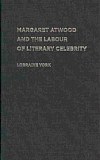 Margaret Atwood and the Labour of Literary Celebrity (Hardcover)