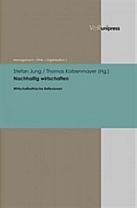 Nachhaltig Wirtschaften: Wirtschaftsethische Reflexionen (Hardcover)