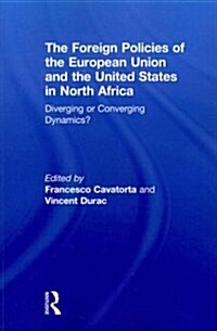 The Foreign Policies of the European Union and the United States in North Africa : Diverging or Converging Dynamics? (Paperback)