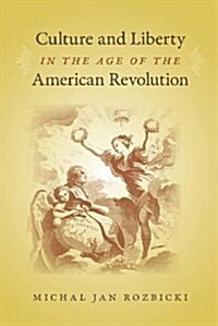 Culture and Liberty in the Age of the American Revolution (Paperback, Reprint)