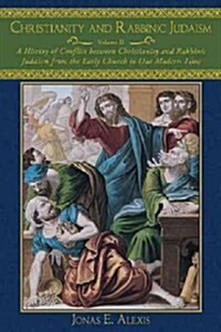 Christianity and Rabbinic Judaism: A History of Conflict Between Christianity and Rabbinic Judaism from the Early Church to Our Modern Time (Paperback)