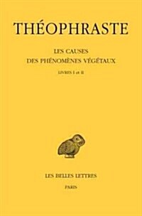 Theophraste, Les Causes Des Phenomenes Vegetaux: Tome I: Livres I Et II (Paperback)