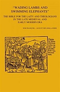 Wading Lambs and Swimming Elephants: The Bible for the Laity and Theologians in Late Medieval and Early Modern Era (Paperback)