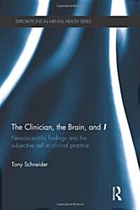 The Clinician, the Brain, and I : Neuroscientific findings and the subjective self in clinical practice (Hardcover)